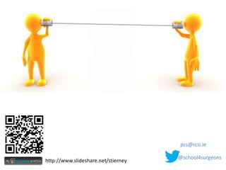 pcs@rcsi.ie

                                     @school4surgeons
http://www.slideshare.net/stierney
 
