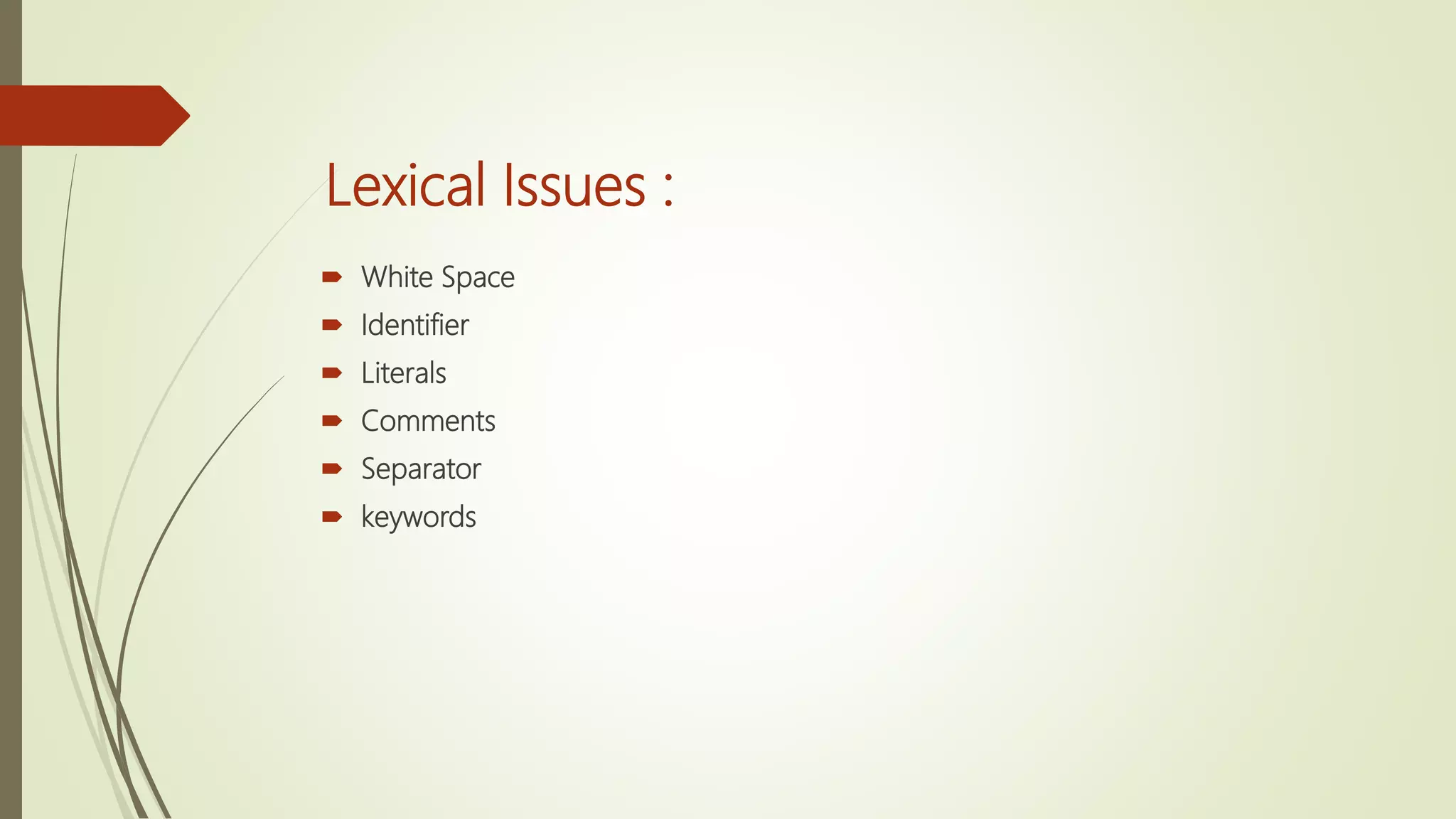 Lexical Issues :
 White Space
 Identifier
 Literals
 Comments
 Separator
 keywords
 