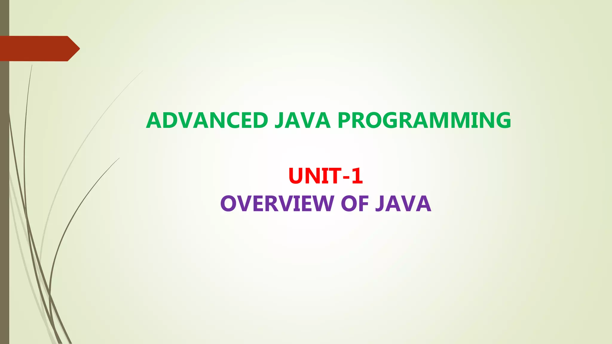 ADVANCED JAVA PROGRAMMING
UNIT-1
OVERVIEW OF JAVA
 