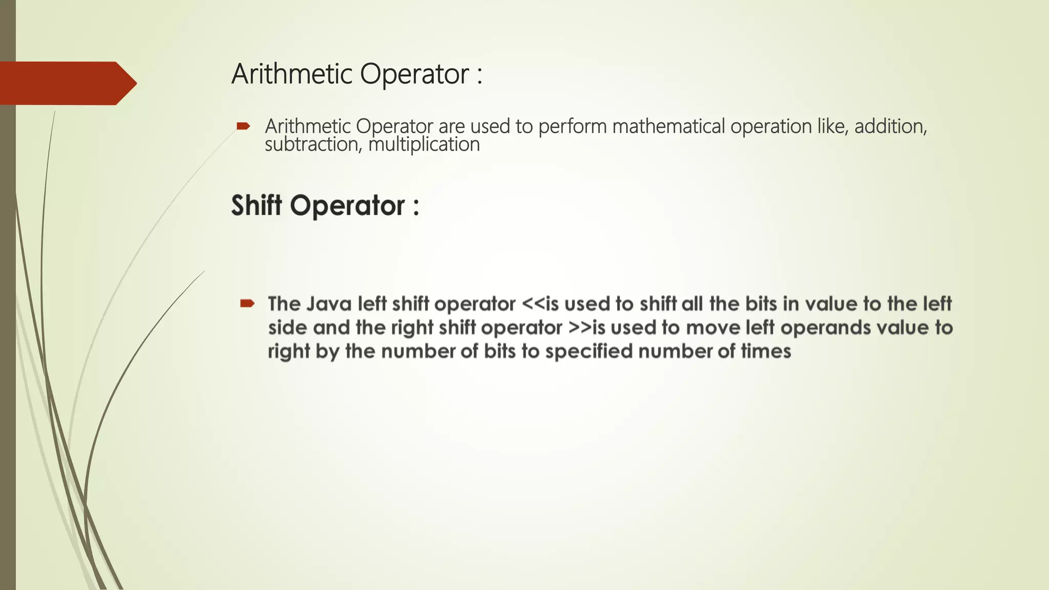 Arithmetic Operator :
 Arithmetic Operator are used to perform mathematical operation like, addition,
subtraction, multiplication
 