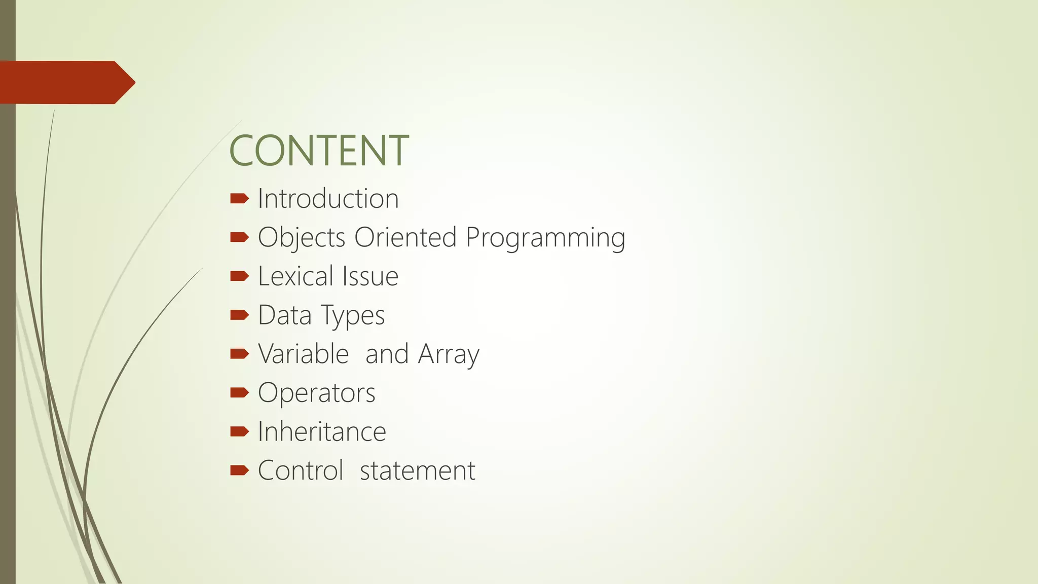 CONTENT
 Introduction
 Objects Oriented Programming
 Lexical Issue
 Data Types
 Variable and Array
 Operators
 Inheritance
 Control statement
 