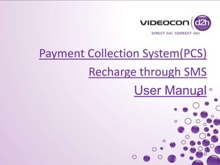 Payment Collection System(PCS)
        Recharge through SMS
                 User Manual
 