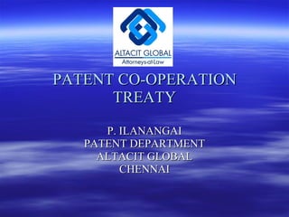 PATENT CO-OPERATION TREATY P. ILANANGAI PATENT DEPARTMENT ALTACIT GLOBAL CHENNAI 