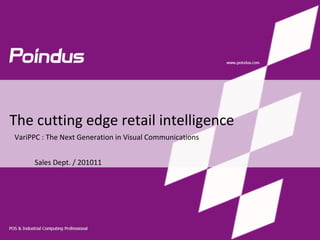 The cutting edge retail intelligence
Sales Dept. / 201011
VariPPC : The Next Generation in Visual Communications
 