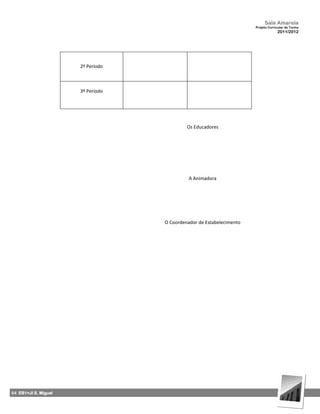 Sala Amarela
                                                                      Projeto Curricular de Turma
                                                                                   2011/2012




                      2º Período



                      3º Período




                                            Os Educadores




                                             A Animadora




                                   O Coordenador de Estabelecimento




64 EB1+JI S. Miguel
 