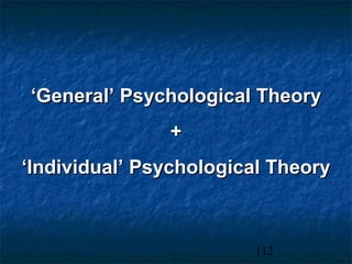 ‘General’ Psychological Theory
               +
‘Individual’ Psychological Theory



                        112
 
