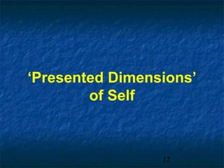 ‘Presented Dimensions’
        of Self



                 12
 