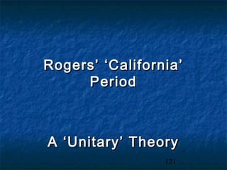 Rogers’ ‘California’
     Period



A ‘Unitary’ Theory
                 121
 