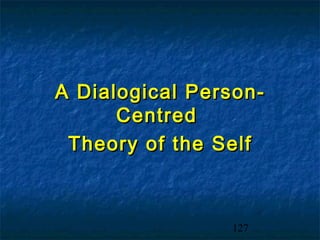 A Dialogical Person-
      Centred
 Theory of the Self



                127
 