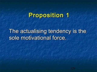 Proposition 1

The actualising tendency is the
sole motivational force.




                        129
 