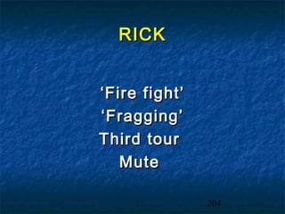 RICK


‘ Fire fight’
‘ Fragging’
Third tour
    Mute

                204
 