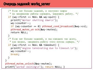 /* Добавляем задание (файл) в очередь */ 
pthread_mutex_lock (crew-mutex); 
if (crew-first == NULL) { 
crew-first = new_work; 
crew-last = new_work; 
} else { 
crew-last-next = new_work; 
crew-last = new work; 
} 
crew-work_count++; 
pthread_cond_signal (crew-go); 
pthread_mutex_unlock (crew-mutex); 
} /* Конец внутреннего цикла for (;;) */ 
closedir(directory); 
 