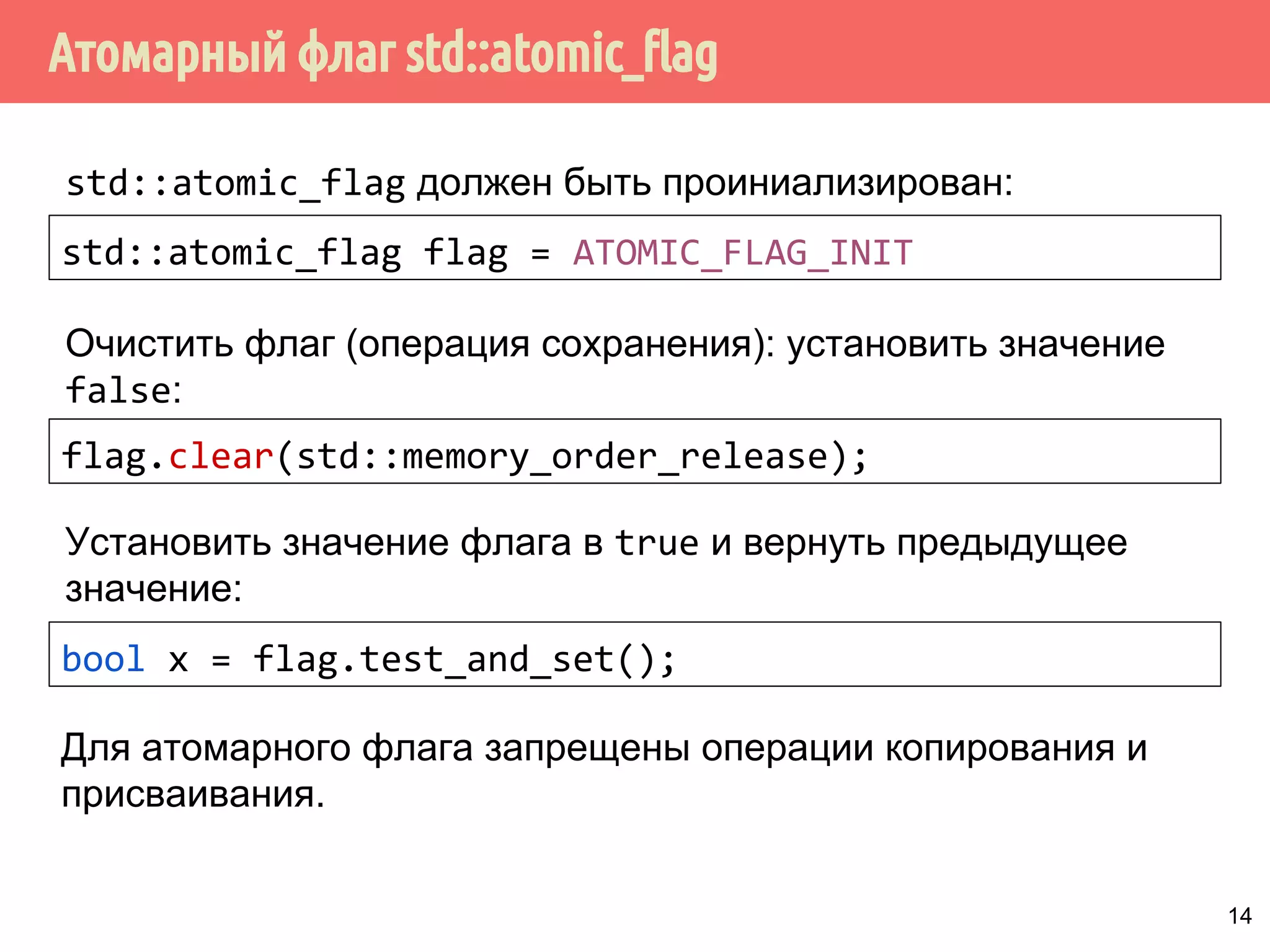 ˟̀˶́˱̇˹˹˾˱˵˱̃˿˽˱́˾̌˽˹̃˹̀˱˽˹ 
▪ Операции сохранения: store, clear, etc. 
Упорядочение memory_order_relaxed, 
memory_order_release, memory_order_seq_cst. 
▪ Операции загрузки: load, etc. 
Упорядочение memory_order_relaxed, 
memory_order_consume, memory_order_acquire, 
memory_order_seq_cst. 
▪ Операции чтения-модификации-записи: 
compare_exchange, fetch_add, test_and_set, etc. 
Упорядочение memory_order_relaxed, 
memory_order_consume, memory_order_acquire, 
memory_order_release, memory_order_seq_cst, 
memory_order_acq_rel. 
13 
 