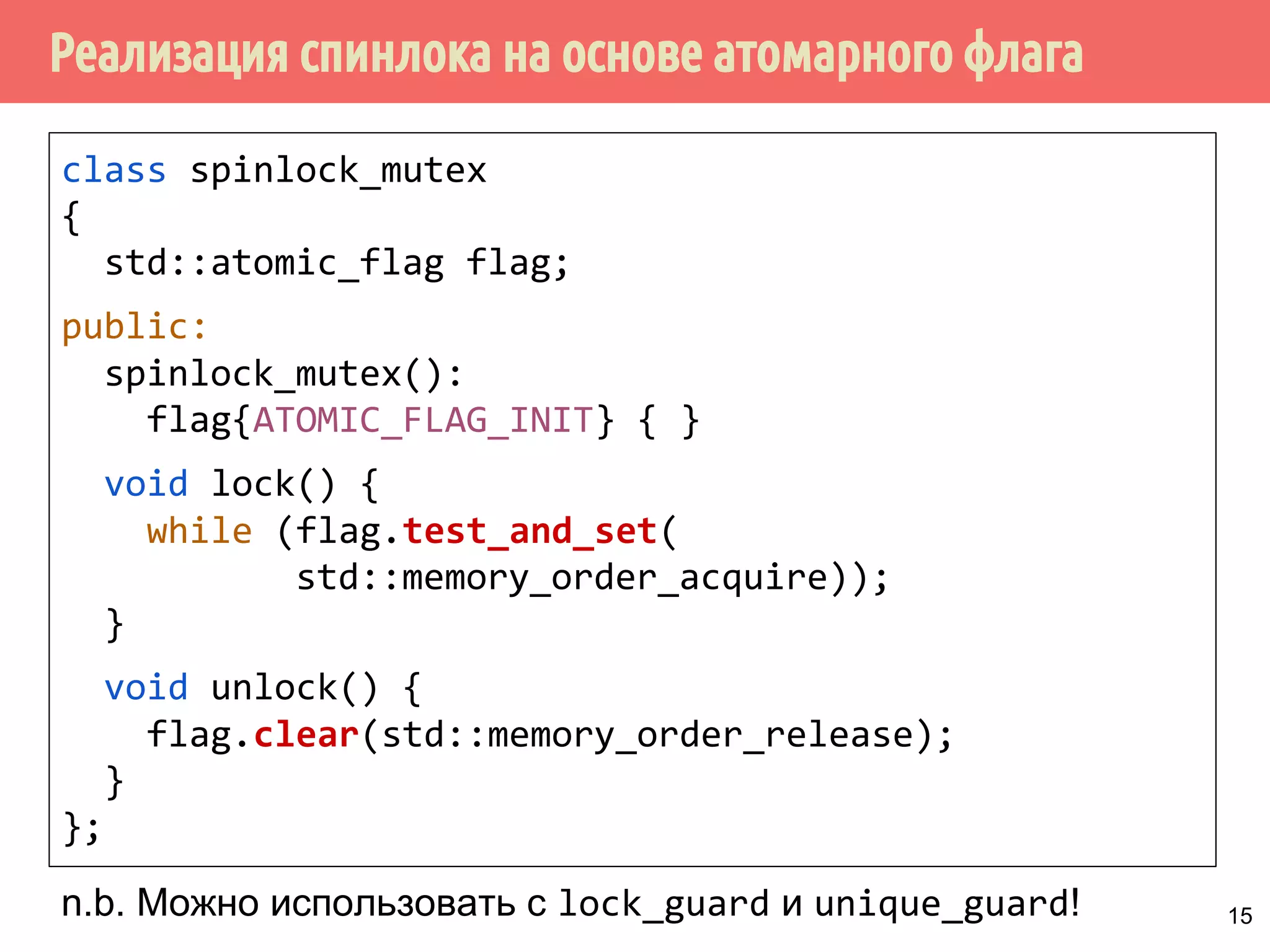 ˑ̃˿˽˱́˾̌˺̅˼˱˴VWGDWRPLFBIODJ 
std::atomic_flag должен быть проиниализирован: 
std::atomic_flag flag = ATOMIC_FLAG_INIT 
Очистить флаг (операция сохранения): установить значение 
false: 
flag.clear(std::memory_order_release); 
Установить значение флага в true и вернуть предыдущее 
значение: 
bool x = flag.test_and_set(); 
Для атомарного флага запрещены операции копирования и 
присваивания. 
14 
 