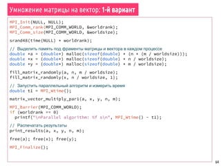 64
Алгоритм Флойда поиска кратчайших путей в графе
i
j
k
k
a[i][j] = MIN(a[i][j],
a[i][k] + a[k][j])
i
k
j
P0
P1
P2
P3
Владелей k-й строки рассылает
(MPI_Bcast) её остальным процессам
k
k
 