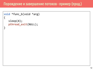 Порождение и завершение потоков - пример (прод.)
void *func_b(void *arg)
{
sleep(4);
pthread_exit(NULL);
}
12
 