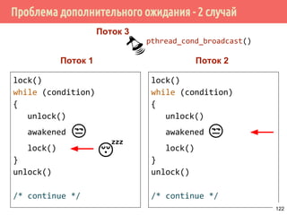 Условные переменные
void enqueue_msg(struct msg *mp)
{
pthread_mutex_lock(&qlock);
mp->m_next = workq;
workq = mp;
pthread_mutex_unlock(&qlock);
pthread_cond_signal(&qready);
}
122
 