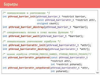 Производитель/потребитель на основе циклического буфера
/* потребитель */
void *consumer(void *arg) {
request_t *request;
for (;;) {
pthread_mutex_lock(&request_lock);
while (length == 0)
pthread_cond_wait(&request_consumer,
&requests_lock);
request = buf[read_pos];
read_pos = (read_pos + 1) % buf_len;
pthread_mutex_unlock(&request_lock);
pthread_cond_signal(&request_producer);
process_request(request);
}
}
141
 