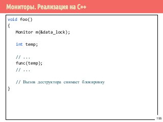 Мониторы. Реализация на С++
void foo()
{
Monitor m(&data_lock);
int temp;
// ...
func(temp);
// ...
// Вызов деструктора снимает блокировку
}
155
 