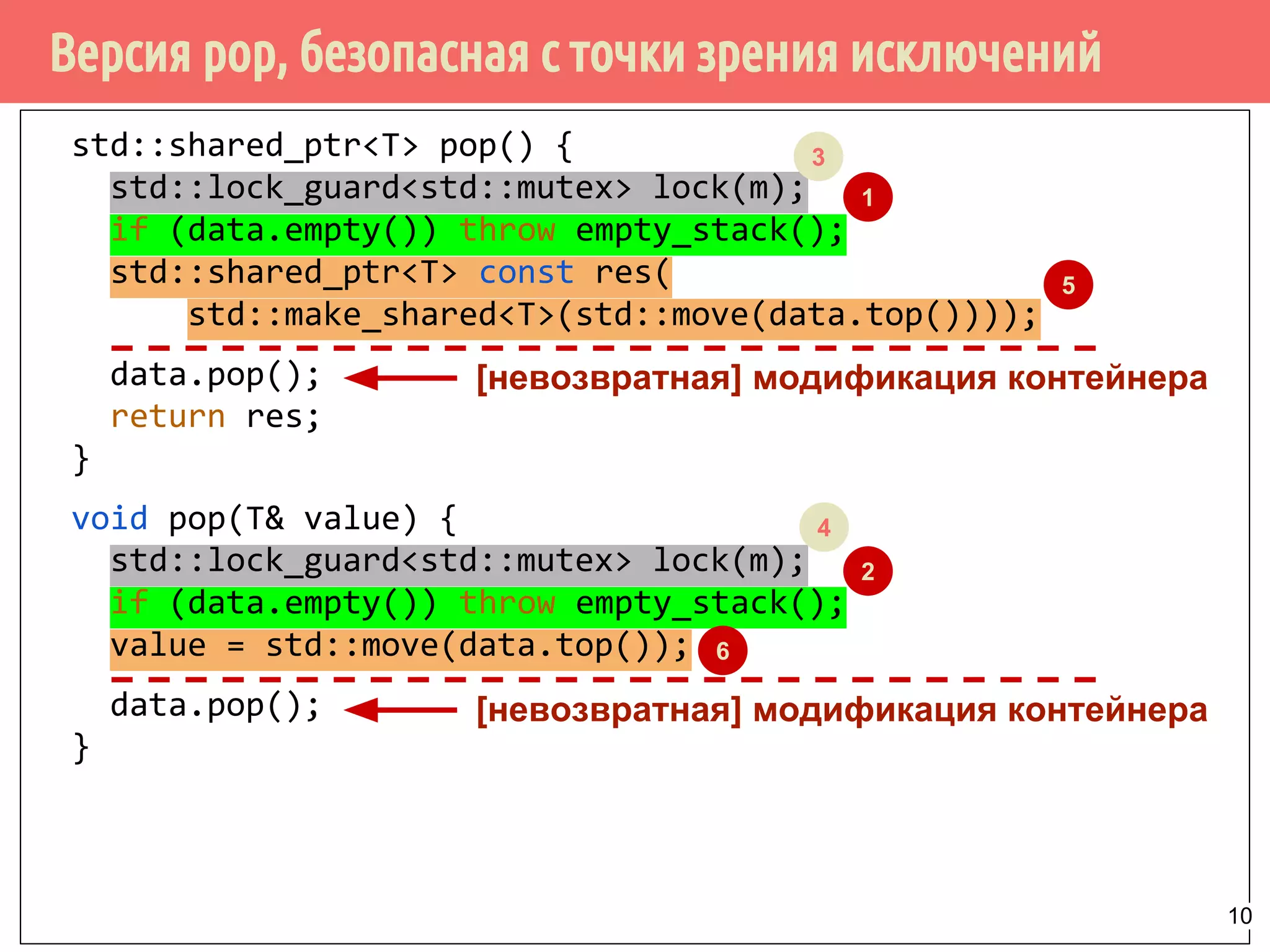 Версия pop, безопасная с точки зрения исключений
std::shared_ptr<T> pop() {
std::lock_guard<std::mutex> lock(m);
if (data.empty()) throw empty_stack();
std::shared_ptr<T> const res(
std::make_shared<T>(std::move(data.top())));
data.pop();
return res;
}
void pop(T& value) {
std::lock_guard<std::mutex> lock(m);
if (data.empty()) throw empty_stack();
value = std::move(data.top());
data.pop();
}
1
2
3
4
5
6
[невозвратная] модификация контейнера
[невозвратная] модификация контейнера
10
 