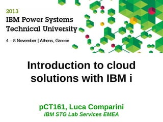 Private Cloud for IBM i
IBM

Luca Comparini
IBM STG Lab Services EMEA

 