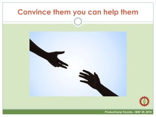 Convince them you can help them<br />
