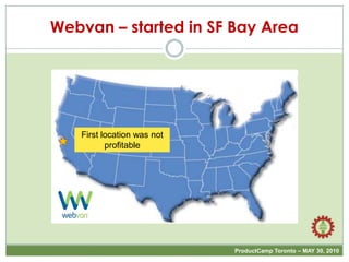 Webvan – started in SF Bay Area<br />First location was not profitable<br />