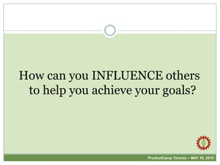 How can you INFLUENCE others to help you achieve your goals?<br />