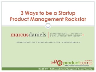 3 Ways to be a Startup      Product Management Rockstar @marcusdaniels | marcusdaniels.com | frameworks.ca 
