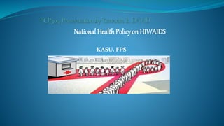 National HealthPolicy on HIV/AIDS
KASU, FPS
 