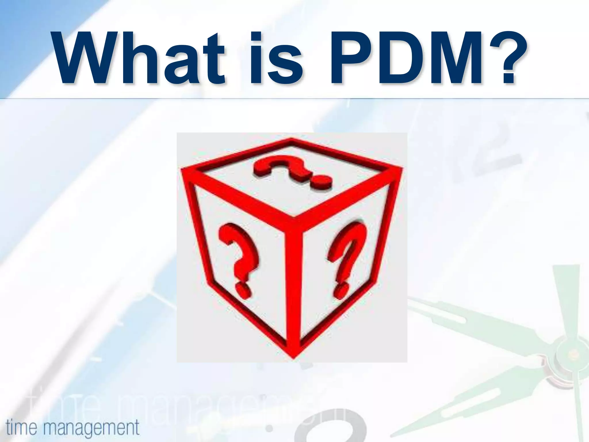 What is PDM?
 