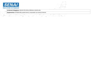 Ambientes Pedagógicos: Salade informática,bibliotecaesaladeaula.
Equipamentos: KitMultimídia,quadro branco,computador comacessoà internet.
 