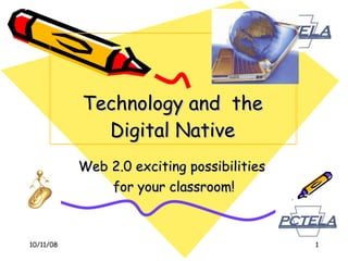 Technology and  the Digital Native Web 2.0 exciting possibilities  for your classroom! 