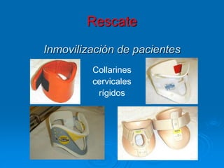 Rescate
Inmovilización de pacientes
Collarines
cervicales
rígidos
 