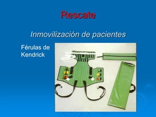 Rescate
Inmovilización de pacientes
Férulas de
Kendrick
 