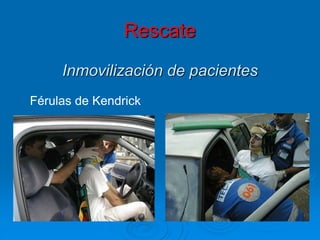 Rescate
Inmovilización de pacientes
Férulas de Kendrick
 