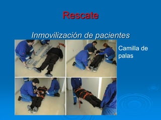 Rescate
Inmovilización de pacientes
Camilla de
palas
 