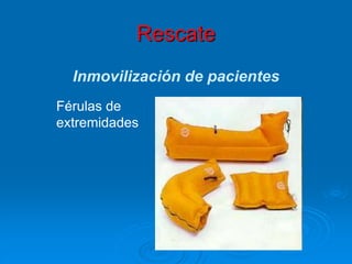 Rescate
Inmovilización de pacientes
Férulas de
extremidades
 