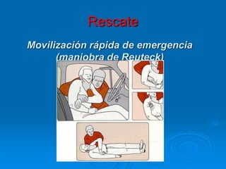 Movilización rápida de emergencia
(maniobra de Reuteck)
Rescate
 