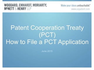 June 2015
Patent Cooperation Treaty
(PCT)
How to File a PCT Application
 