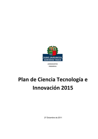Plan de Ciencia Tecnología e
      Innovación 2015



          27 Diciembre de 2011
 