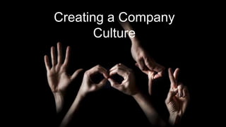 Creating a Company
Culture
 