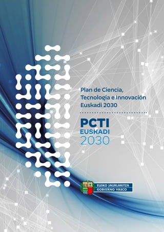 Plan de Ciencia,
Tecnología e Innovación
Euskadi 2030
 