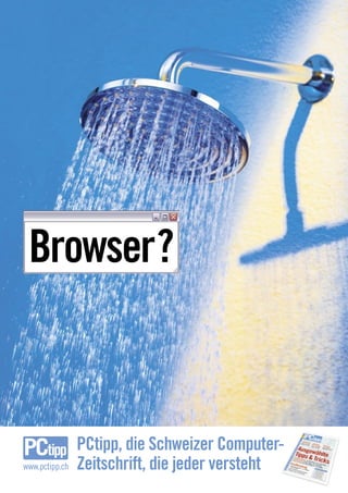 Browser?



                PCtipp, die Schweizer Computer-
www.pctipp.ch   Zeitschrift, die jeder versteht
 