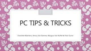 PC TIPS & TRICKS
Charlotte Maertens, Amory Van Damme, Margaux Van Nuffel & Floor Gunst
 