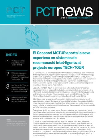 Nº 31-32 DESEMBRE 2012-GENER 2013




                              El Consorci MCTUR aporta la seva
íNDEX
                              expertesa en sistemes de
1   Participació en el
    projecte europeu
    TECH-TOUR
                              recomanació intel·ligents al
                              projecte europeu TECH-TOUR
2   El Consorci posa en
    marxa el projecte
    Cluster d’innovació del
                              El Consorci per a la Millora de la Competitivitat del Turisme i l’Oci a les comarques
                              de Tarragona (CMCTUR) participa en el projecte europeu ‘TECH-TOUR Technology
                              and tourism: augmented reality for the promotion of the Roman and Byzantine
    Turisme del Vi            itineraries’ (TECH TOUR Tecnologia i turisme: realitat augmentada per a la promoció
                              dels itineraris Romà i Bizantí) aportant la seva experiència en sistemes de
                              recomanació intel·ligents, en col·laboració amb un dels partners tecnològics del


3   Les Terres de l’Ebre es   projecte, la italiana Marco Polo System.
    consoliden un any         L’objectiu del TECH-TOUR és promoure dues rutes culturals transnacionals
    més com a destinació      europees a través de les possibilitats de les tecnologies de la comunicació i de la
    de turisme familiar       informació. Es tracta de dos itineraris virtuals que enllacen indrets i equipaments
                              amb temàtiques culturals i històriques comunes com són l’Itinerari Romà i
                              l’Itinerari Bizantí, que transcorren per Itàlia, Eslovènia, Croàcia i Sèrbia.

4   Màxima qualificació
    per al CEICS en el
    procés d’avaluació
                              A banda de crear una xarxa professional en el sector del turisme cultural entre
                              aquests quatre països i d’impulsar el potencial turístic dels diversos punts de les
                              rutes, el projecte se centra en l’aplicació de la tecnologia per modernitzar la seva
                              oferta i millorar la seva competitivitat alhora que s’aconsegueix la transferència de
                              les TIC entre països europeus.
                              És en aquest àmbit tecnològic que el Consorci aporta el seu coneixement tècnic i
                              científic per a la creació d’una aplicació de recomanació intel·ligent per als visitants
                              de les rutes esmentades que pugui ser utilitzada en telèfons d’última generació.
                              Aquesta haurà de permetre als visitants crear plans de viatge interactius segons
                              les característiques individuals de cadascú.
                              El projecte, que s’implementarà fins al proper mes de juliol, està liderat per
                              Unioncamere del Veneto-Eurosportello Veneto i el consorci que el desenvolupa
                              compta amb diversos partners d’Itàlia: el departament de turisme de la regió de
                              Veneto, Marco Polo System, Fondazione Aquileia i l’AIC Forum; de Sèrbia: el Centre
                              de Desenvolupament Urbà, Bookmarks etc/LiveViewStudio; d’Eslovènia: Civic
                              Museum of Ljubljana i la Cambra de Comerç i Indústria de Ljubljana; i de Croàcia: el
                              departament de Cultura de la ciutat de Rijeka, el Museu Arqueològic d’Istria i la
                              ciutat de Rovinj.
 