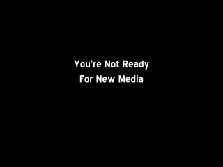 You’re Not Ready For New Media 
