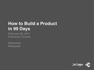 How to Build a Product 

in 99 Days"
February 26, 2011
Podcamp Toronto

@skanwar
@drupeek
 