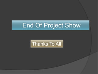 End Of Project Show

   Thanks To All
 