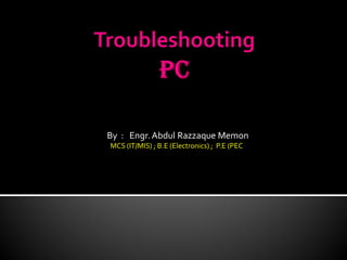 By : Engr. Abdul Razzaque Memon
MCS (IT/MIS) ; B.E (Electronics) ; P.E (PEC)
 